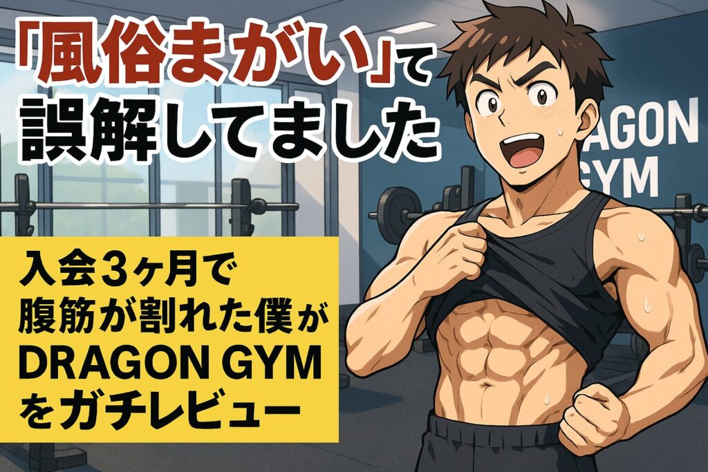 「風俗まがい」って誤解してました──入会3ヶ月で腹筋が割れた僕がDRAGON GYMをガチレビュー