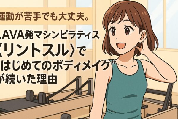 【PR】運動が苦手でも大丈夫。LAVA発マシンピラティス《リントスル》で“はじめてのボディメイク”が続いた理由